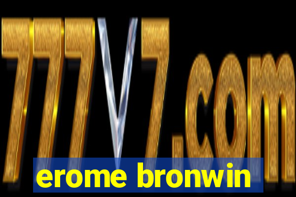 erome bronwin